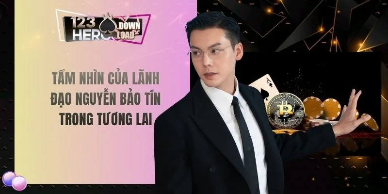 Tầm nhìn của lãnh đạo Nguyễn Bảo Tín trong tương lai