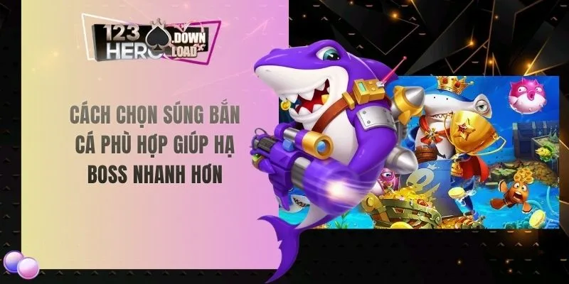 Cách chọn súng bắn cá phù hợp giúp hạ boss nhanh hơn