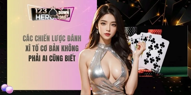 Các chiến lược đánh xì tố cơ bản không phải ai cũng biết