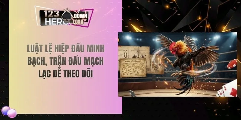 Luật lệ hiệp đấu minh bạch, trận đấu mạch lạc dễ theo dõi
