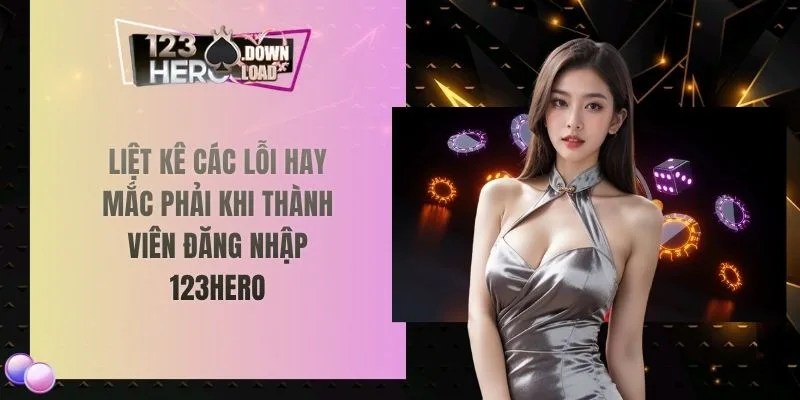 Liệt kê các lỗi hay mắc phải khi thành viên đăng nhập 123hero
