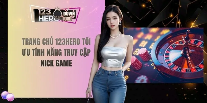 Trang chủ 123hero tối ưu tính năng truy cập nick game