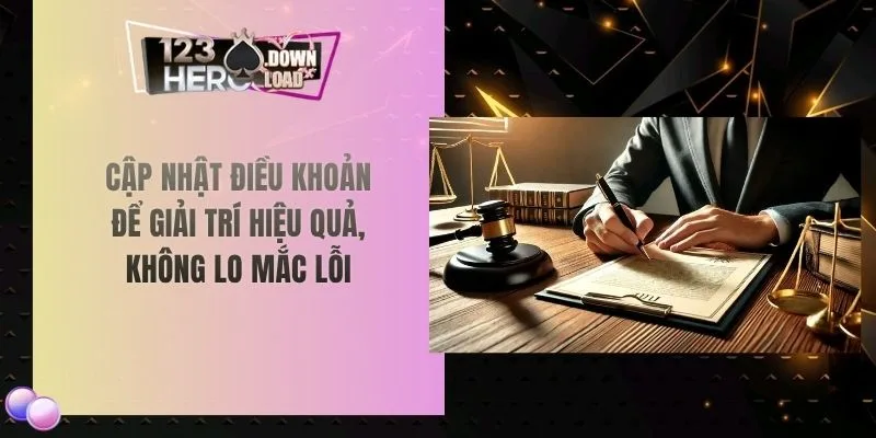 Cập nhật điều khoản để giải trí hiệu quả, không lo mắc lỗi