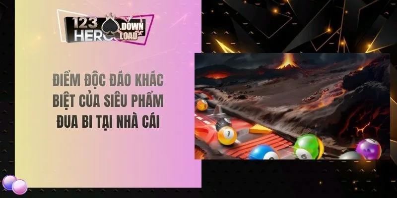 Điểm độc đáo khác biệt của siêu phẩm đua bi tại nhà cái
