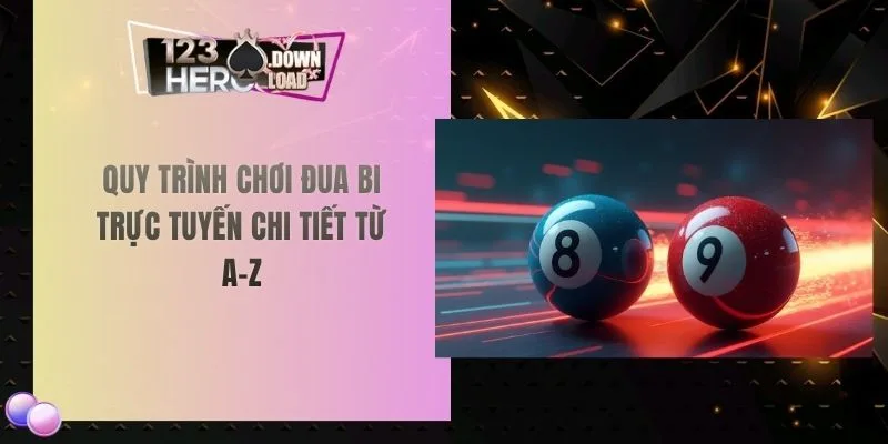 Quy trình chơi đua bi trực tuyến chi tiết từ A-Z