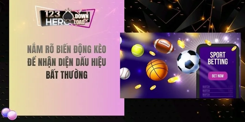 Nắm rõ biến động kèo để nhận diện dấu hiệu bất thường
