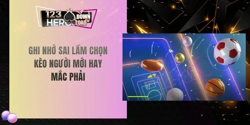 Ghi nhớ sai lầm chọn kèo người mới hay mắc phải