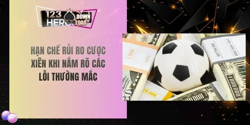 Hạn chế rủi ro cược xiên khi nắm rõ các lỗi thường mắc