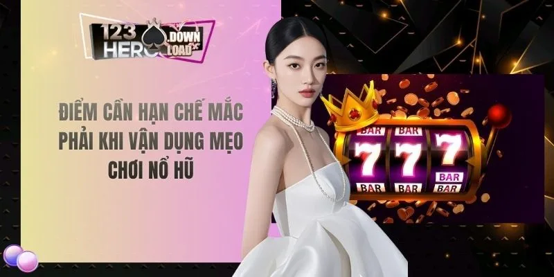 Điểm cần hạn chế mắc phải khi vận dụng mẹo chơi nổ hũ