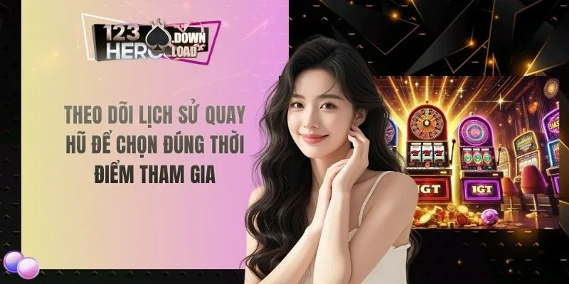 Theo dõi lịch sử quay hũ để chọn đúng thời điểm tham gia