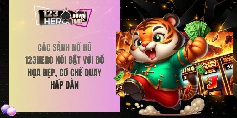 Các sảnh nổ hũ 123hero nổi bật với đồ họa đẹp, cơ chế quay hấp dẫn