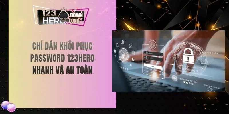 Chỉ dẫn khôi phục password 123hero nhanh và an toàn