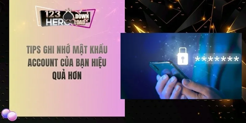 Tips ghi nhớ mật khẩu account của bạn hiệu quả hơn
