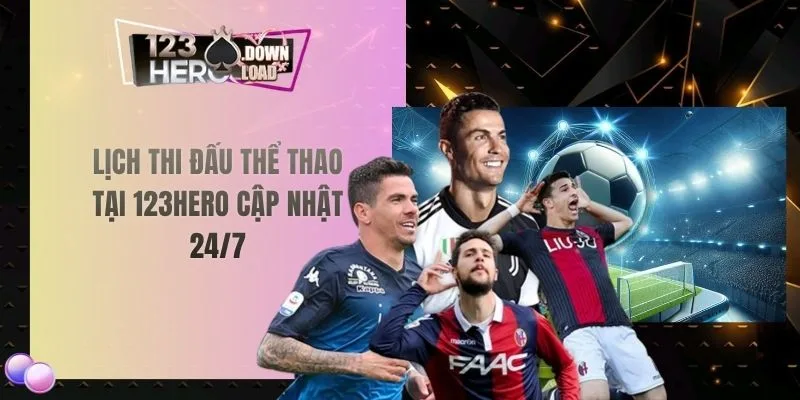 Lịch thi đấu thể thao tại 123hero cập nhật 24/7