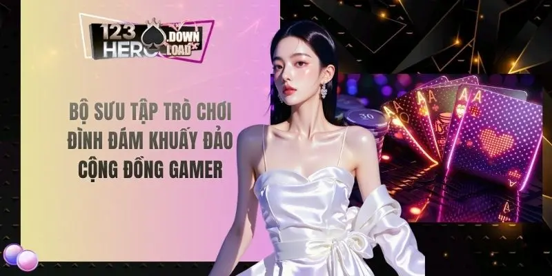 Bộ sưu tập trò chơi đình đám khuấy đảo cộng đồng gamer