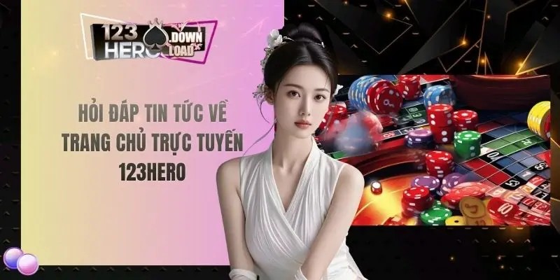 Hỏi đáp tin tức về trang chủ trực tuyến 123hero