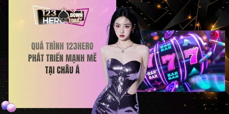 Quá trình 123hero phát triển mạnh mẽ tại Châu Á